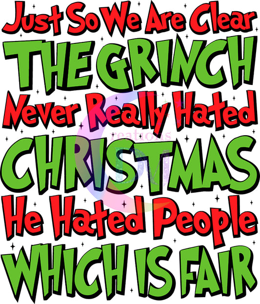 Christmas DTF - grinch - just so we are clear the grinch never really hated crhsitmas , red and green