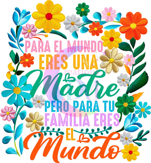 mothers day DTF - " para el mungo eres una madre pero para tu familia eres mundo : flowers