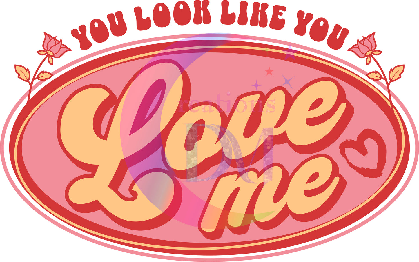 Valentines DTF -you look like you love me