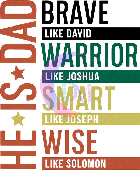 Father's Day DTF - He is dad - brave , like David , warrior like Joshua - smart like Joseph , wise like Solomon 02